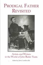 Prodigal Father Revisited : Artists and Writers in the World of John Butler Yeats (Locust Hill Literary Studies)
