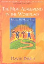 The New Agreements in the Workplace : Releasing the Human Spirit (The New Agreements in the Workplace, 1)