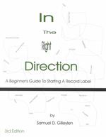 In the Right Direction : A Beginner's Guide to Starting a Record Label （3RD）