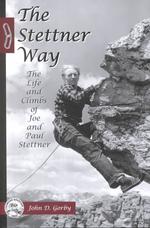 The Stettner Way: The Life and Climbs of Joe and Paul Stettner （First edition.）