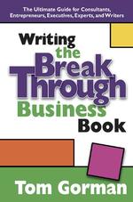 Writing the Breakthrough Business Book : The Ultimate Guide for Consultants, Entrepreneurs, Executives, Experts, and Writers