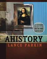 Ahistory : An Unauthorized History of the Doctor Who Universe