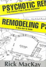 Psychotic Remodeling : True Stories from a Serial Remodeler, a How-Not-To-Guide （2ND）