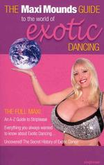 The Maxi Mounds Guide to the World of Exotic Dancing