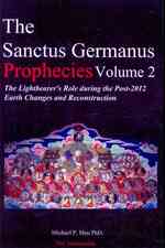 The Sanctus Germanus Prophecies: The Light Bearer's Role During the Post 2012 Earth Changes and Reconstruction