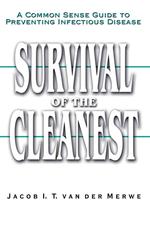 Survival of the Cleanest : A Common Sense Guide to Preventing Infectious Disease