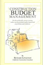Construction Budget Management : Not the Politically Correct Version, Rather an Unvarnished Reality-Based Look at Problems and Solutions