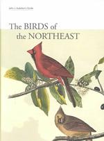 The Birds or the Northeast : John J. Audubon's Guide; His Art and His Observations, a Personal Field Guide