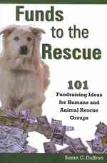 Funds to the Rescue: 101 Fundraising Ideas for Humane and Animal Rescue Groups