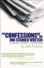The Confessions of an Ink-Stained Wretch : An Insider's Secrets to Getting Press
