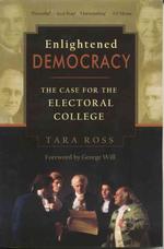 Enlightened Democracy : The Case for the Electoral College