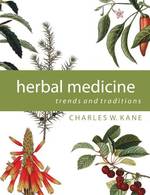 Herbal Medicine Trends and Traditions : A Comprehensive Sourcebook on the Preparation and Use of Medicinal Plants (Herbal Medicine Trends and Traditio （1ST）