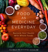 Food as Medicine Everyday : Reclaim Your Health with Whole Foods