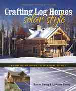 Crafting Log Homes Solar Style : An Inspiring Guide to Self-Sufficiency