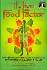 The Live Food Factor: The Comprehensive Guide to the Ultimate Diet for Body, Mind, Spirit & Planet