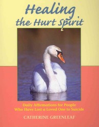 Healing the Hurt Spirit : Daily Affirmations for People Who Have Lost a Loved One to Suide