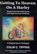 Getting to Heaven on a Harley : Awaken to the Truth of Who You Are & Imagine Your Own 'Life Review' -- a 'Radical Karma' Workbook