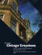 The Historic Chicago Greystone : A User's Guide for Renovating and Maintaining Your Home