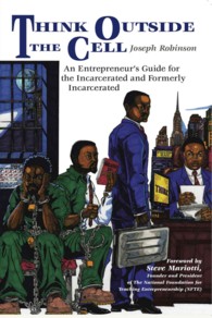 Think Outside the Cell : An Entrepreneur's Guide for the Incarcerated and Formerly Incarcerated