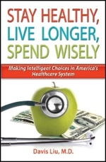 Stay Healthy, Live Longer, Spend Wisely : Making Intelligent Choices in America's Healthcare System
