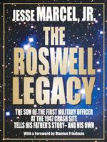 The Roswell Legacy : The Son of the First Military Officer at the 1947 Crash Site Tells His Father's Story - and His Own