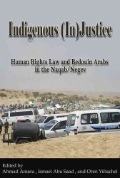 Indigenous (In)Justice : Human Rights Law and Bedouin Arabs in the Naqab/Negev (International Human Rights Program Practice Series)