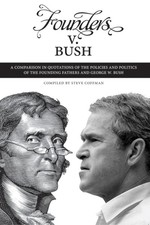 Founders v. Bush : A Comparison in Quotations of the Policies and Politics of the Founding Fathers and George W. Bush
