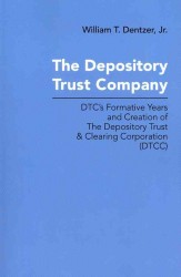 Depository Trust Company : Dtc's Formative Years and Creation of the Depository Trust & Clearing Corporatio -- Paperback / softback