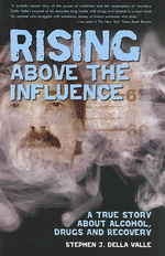 Rising above the Influence : A True Story about Alcohol, Drugs, and Recovery