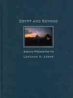 Egypt and Beyond : Essays Presented to Leonard H. Lesko upon His Retirement from the Wilbur Chair of Egyptology at Brown Univ, June 2005