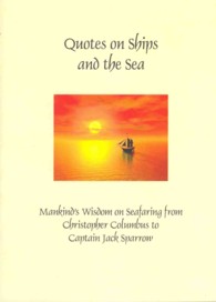Quotes on Ships and the Sea : Mankind's Wisdom on Seafaring from Christpher Columbus to Captain Jack Sparrow