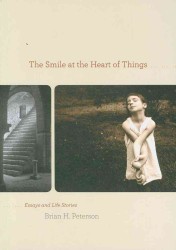 The Smile at the Heart of Things : Essays and Life Stories （1ST）