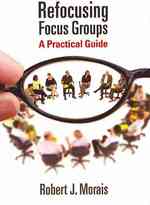 Refocusing Focus Groups : A Practical Guide