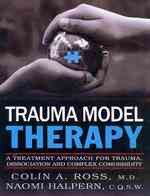 Trauma Model Therapy : A Treatment Approach for Trauma, Dissociation and Complex Comorbidity