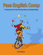 Pass English Comp : The Study Guide for Critical Thinking, Rhetoric, and College Writing