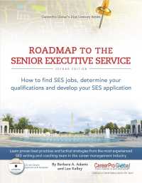 Roadmap to the Senior Executive Service : How to Find Ses Jobs, Determine Your Qualifications, and Develop Your Ses Application (21st Century Career) （2 PAP/CDR）