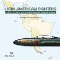 Latin American Fighters : A History of Fighter Jets in Service with Latin American Air Arms