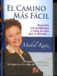 El Camino Mas Facil : Resuelve tus problemas y toma la ruta que te llevara al amor; la felicidad, la riqueza y la vida de tus suenos （POC）