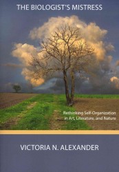 The Biologist's Mistress: Rethinking Self-Organization in Art, Literature, and Nature
