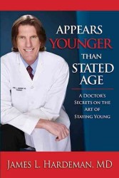 Appears Younger than Stated Age : A Doctor's Secrets on the Art of Staying Young