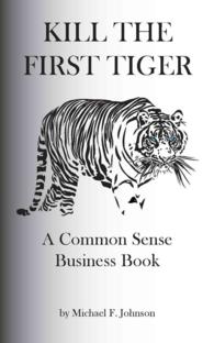 Kill the First Tiger : A Common Sense Business Book