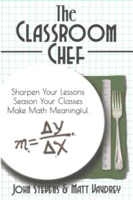 The Classroom Chef: Sharpen Your Lessons, Season Your Classes, and Make Math Meaningful