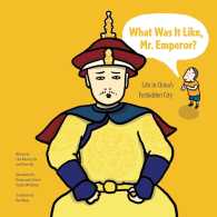 What Was It Like, Mr. Emperor? : Life in China's Forbidden City