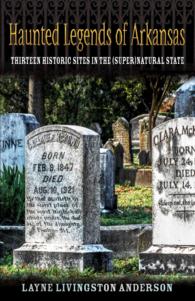 Haunted Legends of Arkansas : Thirteen Historic Sites in the Super-Natural State