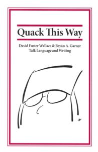 Quack This Way: David Foster Wallace & Bryan A. Garner Talk Language and Writing