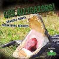 Les Alligators! Grandes Dents, Prédateurs Féroces (Alligators! Big Teeth, Fierce Hunters)