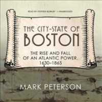 The City-state of Boston (21-Volume Set) : The Rise and Fall of an Atlantic Power, 16301865 - Library Edition （Unabridged）