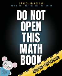 Do Not Open This Math Book! : Addition + Subtraction