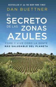 El secreto de las zonas azules/ the Blue Zones : Come y vive como la gente ms saludable del planeta/ Lessons for Living Longer from the People Who've （1ST）