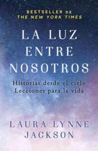 La luz entre nosotros/ the Light between Us : Historias Desde El Cielo. Lecciones Para La Vida